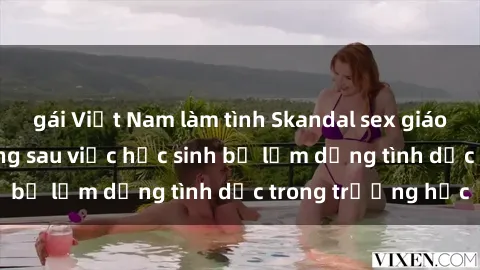 gái Việt Nam làm tình Skandal sex giáo viên: Sự thật đằng sau việc học sinh bị lạm dụng tình dục trong trường học