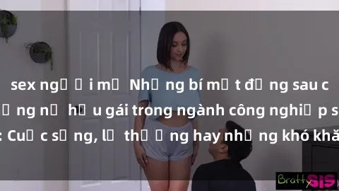 sex người mỹ Những bí mật đằng sau cuộc sống của những nữ hầu gái trong ngành công nghiệp sex: Cuộc sống, lẽ thường hay những khó khăn mà họ phải đối mặt.