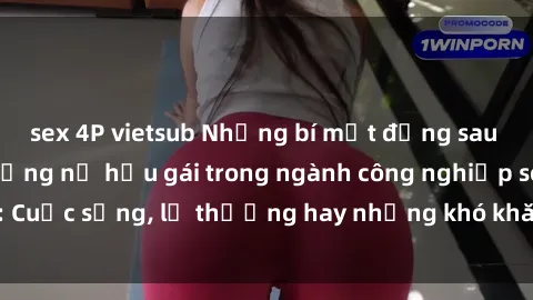 sex 4P vietsub Những bí mật đằng sau cuộc sống của những nữ hầu gái trong ngành công nghiệp sex: Cuộc sống, lẽ thường hay những khó khăn mà họ phải đối mặt.