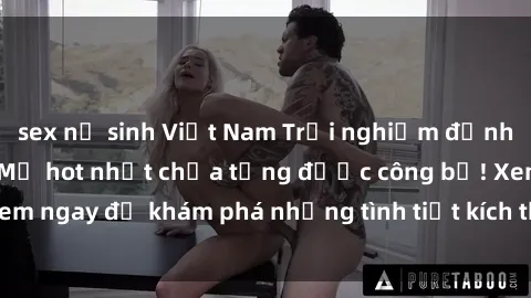 sex nữ sinh Việt Nam Trải nghiệm đỉnh cao cùng phim sex Mỹ hot nhất chưa từng được công bố! Xem ngay để khám phá những tình tiết kích thích, cảnh nóng bỏng!