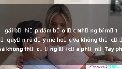 gái bị hiếp dâm bạo lực Những bí mật về sex gái Tây: Sự quyến rũ đầy mê hoặc và không thể cưỡng lại của phụ nữ Tây phương