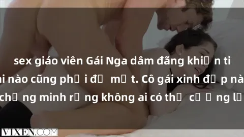 sex giáo viên Gái Nga dâm đãng khiến tim bất cứ chàng trai nào cũng phải đỏ mặt. Cô gái xinh đẹp này đã chứng minh rằng không ai có thể cưỡng lại khi cô làm tình đắm say.