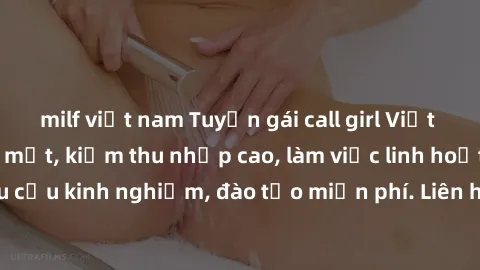 milf việt nam Tuyển gái call girl Việt Nam gợi cảm, đẹp mắt, kiếm thu nhập cao, làm việc linh hoạt, không yêu cầu kinh nghiệm, đào tạo miễn phí. Liên hệ ngay để biết thêm chi tiết!