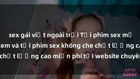 sex gái việt ngoài trời Tải phim sex mới nhất hot nhất - Xem và tải phim sex không che chất lượng cao miễn phí tại website chuyên nghiệp.