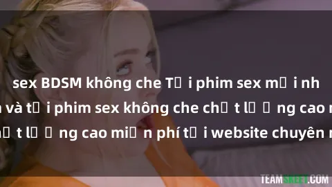 sex BDSM không che Tải phim sex mới nhất hot nhất - Xem và tải phim sex không che chất lượng cao miễn phí tại website chuyên nghiệp.
