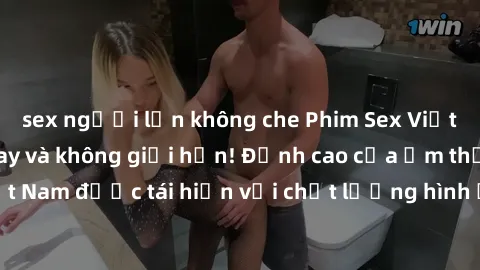sex người lớn không che Phim Sex Việt Nam HD - Xem ngay và không giới hạn! Đỉnh cao của ẩm thực tình dục Việt Nam được tái hiện với chất lượng hình ảnh sắc nét. Hãy thưởng thức ngay!