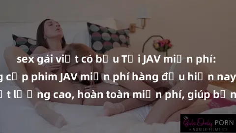 sex gái việt có bầu Tải JAV miễn phí: Các trang web cung cấp phim JAV miễn phí hàng đầu hiện nay. Các tác phẩm chất lượng cao, hoàn toàn miễn phí, giúp bạn thỏa mãn niềm đam mê mà không tốn kém.
