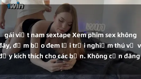 gái việt nam sextape Xem phim sex không che miễn phí tại đây, đảm bảo đem lại trải nghiệm thú vị và đầy kích thích cho các bạn. Không cần đăng ký, hoàn toàn miễn phí.