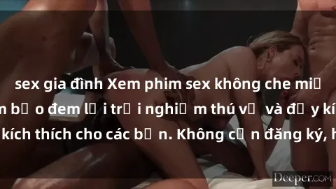 sex gia đình Xem phim sex không che miễn phí tại đây, đảm bảo đem lại trải nghiệm thú vị và đầy kích thích cho các bạn. Không cần đăng ký, hoàn toàn miễn phí.