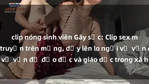 clip nóng sinh viên Gây sốc: Clip sex mẹ con Việt Nam lan truyền trên mạng, dấy lên lo ngại về vấn đề đạo đức và giáo dục trong xã hội hiện nay.