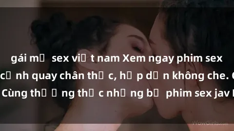 gái mỹ sex việt nam Xem ngay phim sex jav HD với những cảnh quay chân thực, hấp dẫn không che. Cùng thưởng thức những bộ phim sex jav HD hot nhất hiện nay!